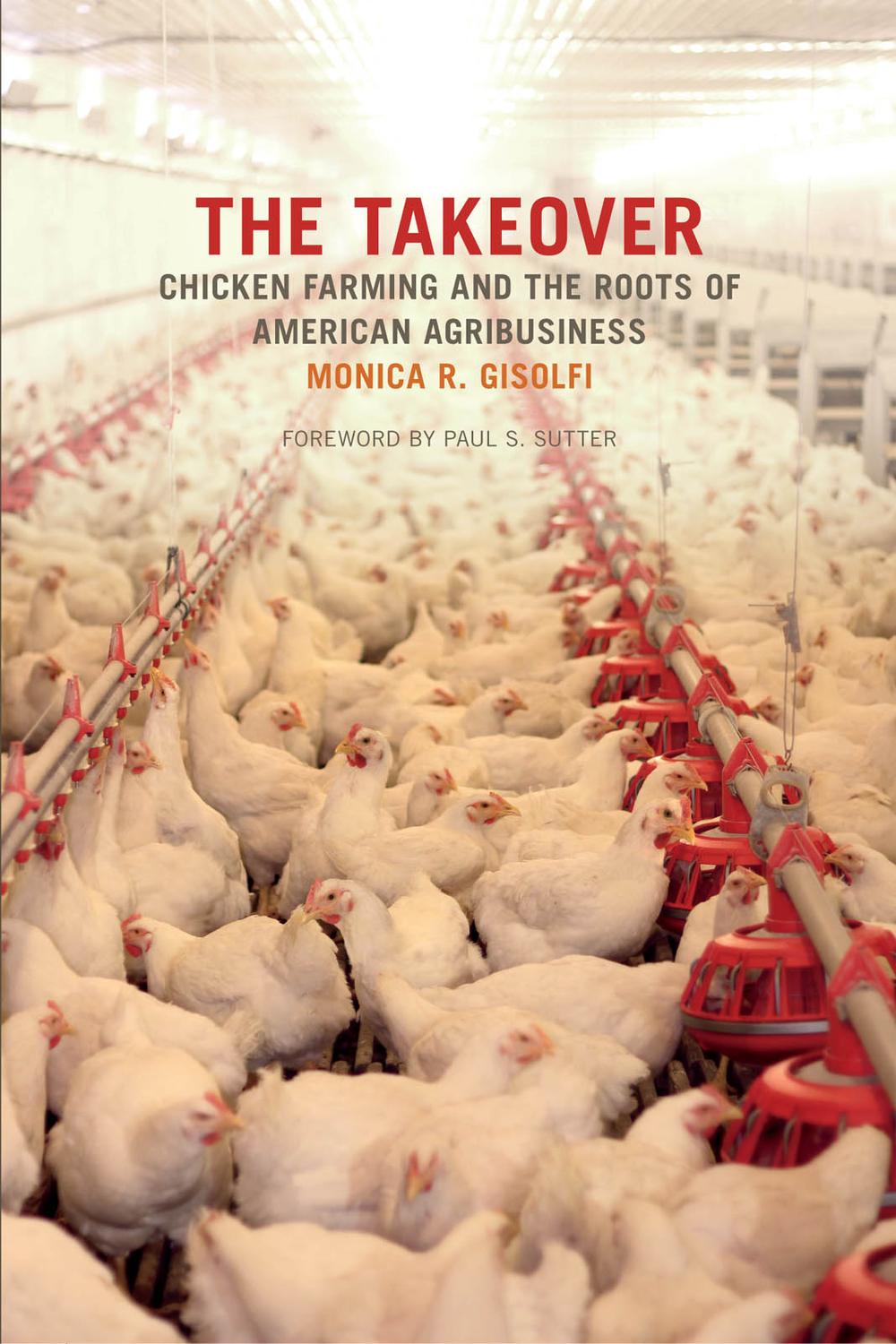 The Takeover Chicken Farming And The Roots Of American Agribusiness Environmental History And The American South 1st Edition Monica R Gisolfi