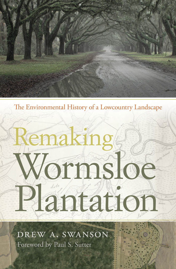 Remaking Wormsloe Plantation The Environmental History Of A Lowcountry Landscape Environmental History And The American South 24 1st Edition Drew A Swanson