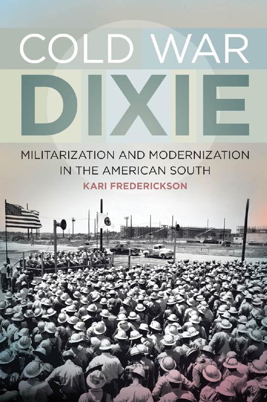Cold War Dixie Militarization And Modernization In The American South Politics And Culture In The Twentiethcentury South Ser 18 Illustrated Frederickson
