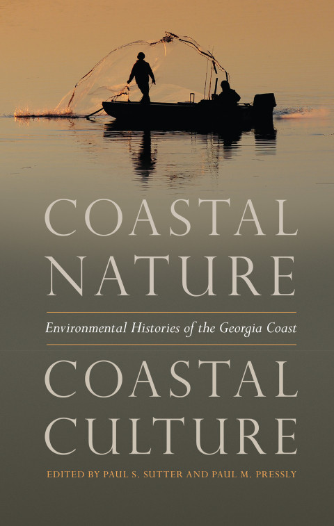 Coastal Nature Coastal Culture Environmental Histories Of The Georgia Coast Environmental History And The American South 1st Edition Paul S Sutter