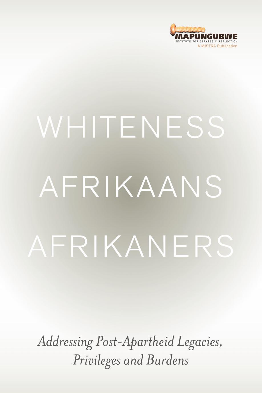Whiteness Afrikaans Afrikaners Addressing Postapartheid Legacies Privileges And Burdens 2nd Edition Mistra Mistra
