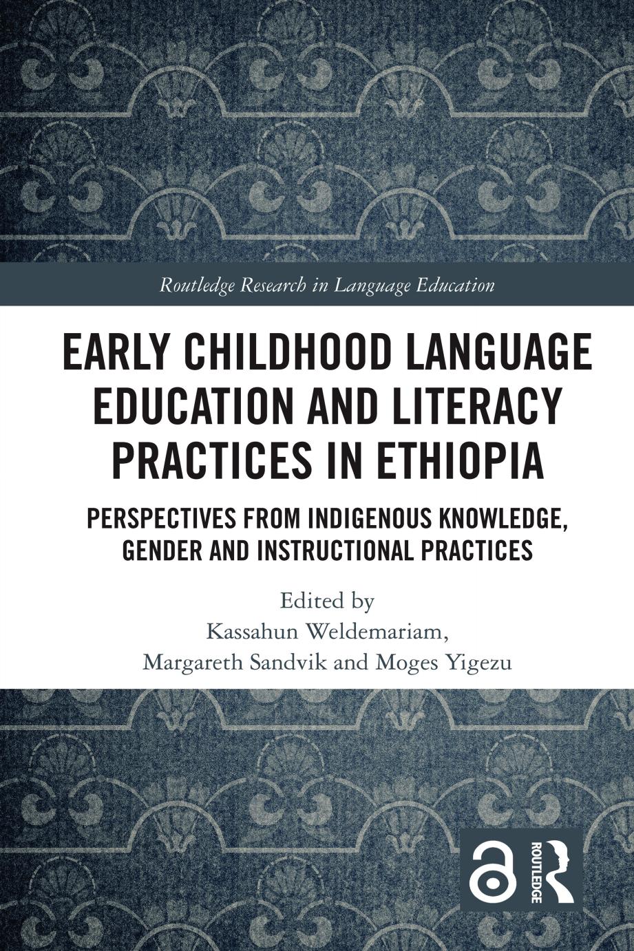 Early Childhood Language Education And Literacy Practices In Ethiopia Perspectives From Indigenous Knowledge Gender And Instructional Practices Kassahun Weldemariam Margareth Sandvik Moges Yigezu