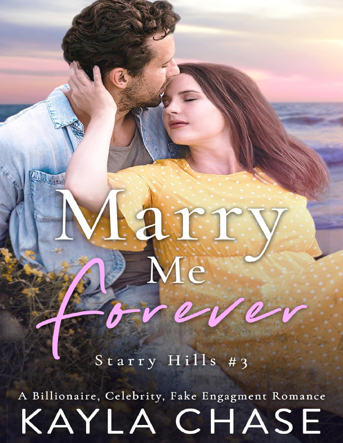 Marry Me Forever A Billionaire Celebrity Fake Engagement Romance Kayla Chase