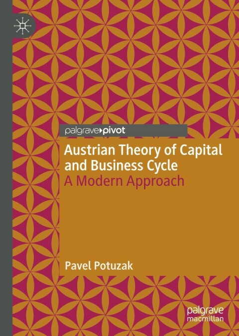 Austrian Theory Of Capital And Business Cycle A Modern Approach 3rd Edition Pavel Potuzak