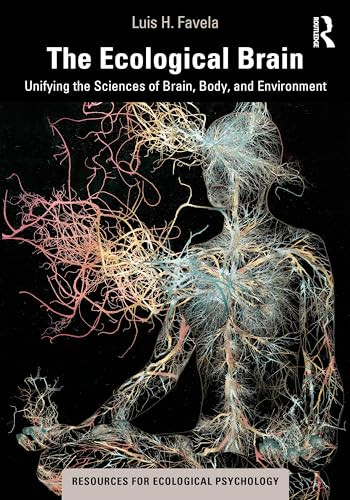 The Ecological Brain Unlying The Sciences Of Brain Body And Environment 1st Edition Luis H Favela