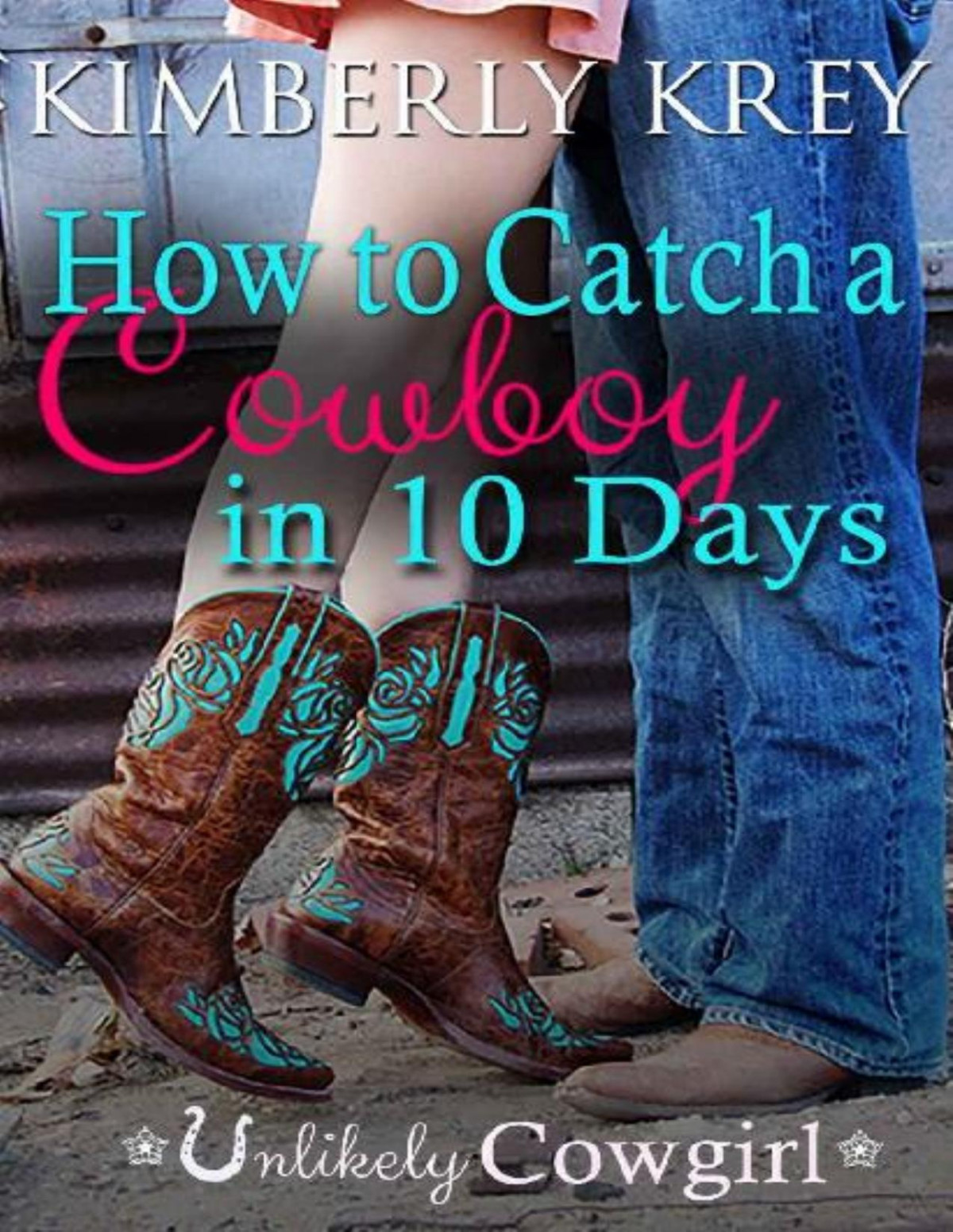 How To Catch A Cowboy In 10 Days Unlikely Cowgirl Kimberly Krey