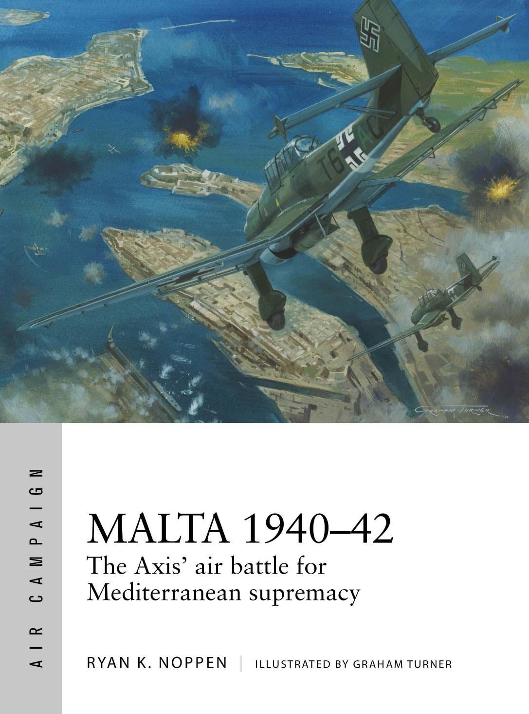 Malta 194042 The Axis Air Battle For Mediterranean Supremacy 1st Edition Ryan K Noppen