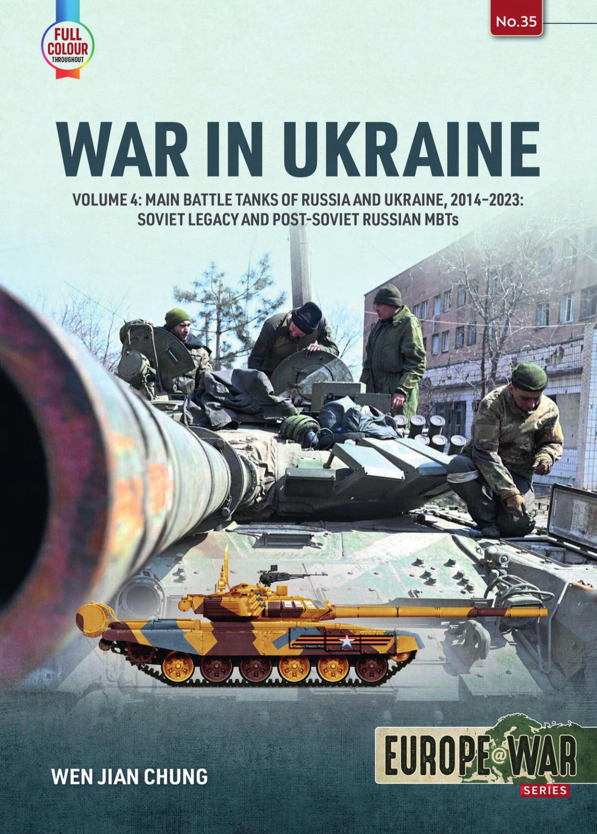War In Ukraine Volume 4 Main Battle Tanks Of Russia And Ukraine 20142023 Soviet Legacy And Postsoviet Russian Mbts Europewar Chung