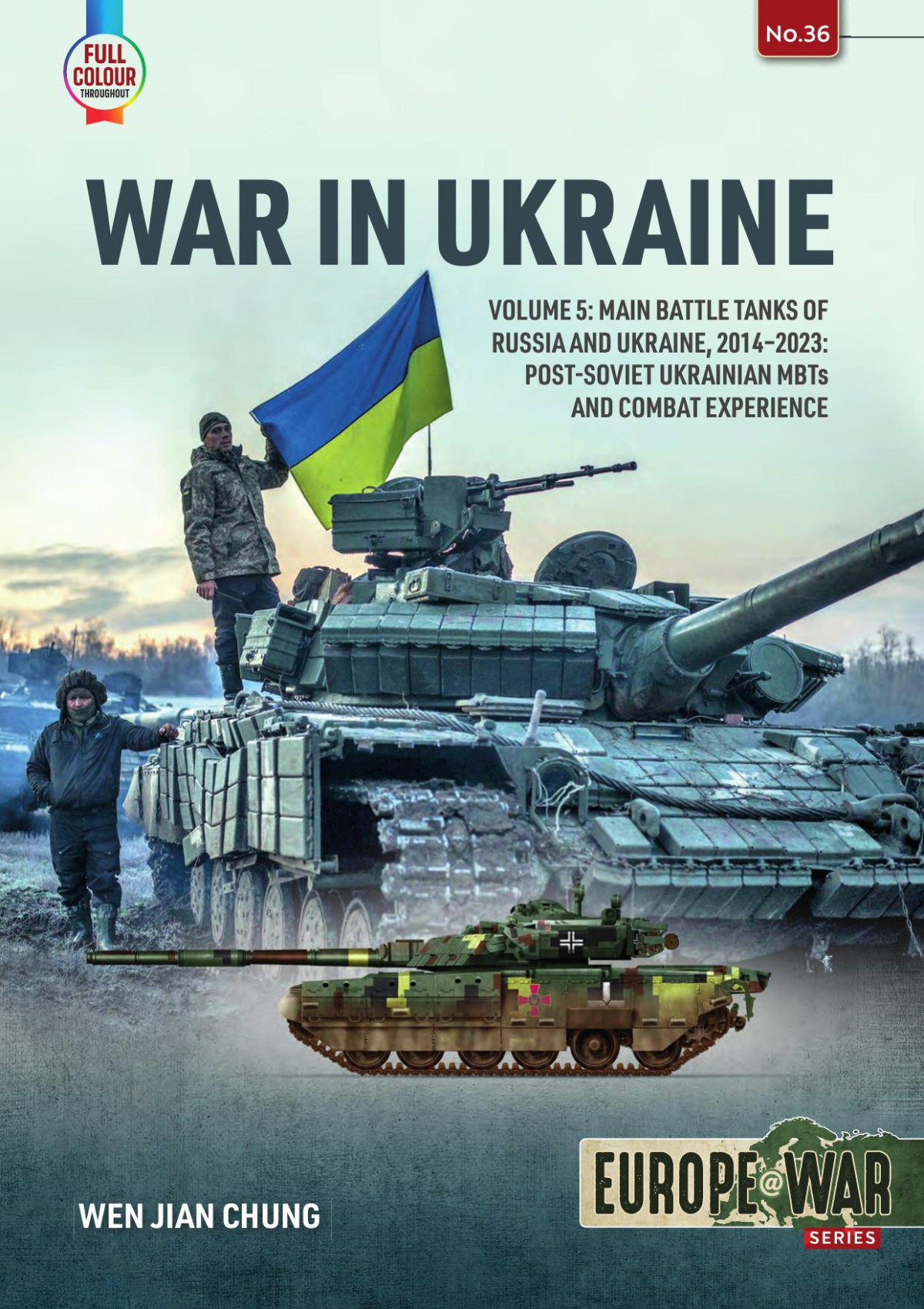 War In Ukraine Volume 5 Main Battle Tanks Of Russia And Ukraine 20142023 Postsoviet Ukrainian Mbts And Combat Experience Wen Jian Chung