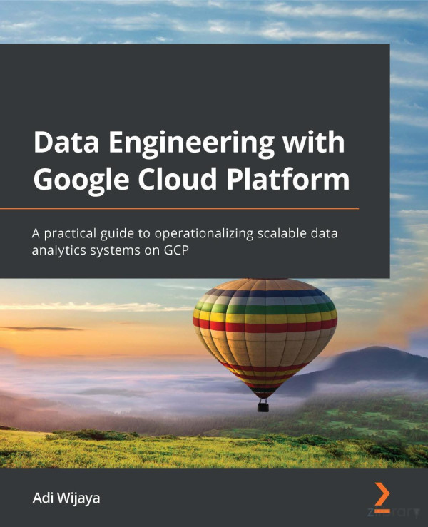 Data Engineering With Google Cloud Platform A Practical Guide To Operationalizing Scalable Data Analytics Systems On Gcp Wijaya