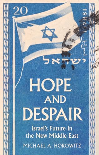 Hope And Despair Israels Future In The New Middle East Michael A Horowitz
