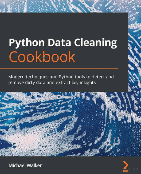 Python Data Cleaning Cookbook Modern Techniques And Python Tools To Detect And Remove Dirty Data And Extract Key Insights Walker