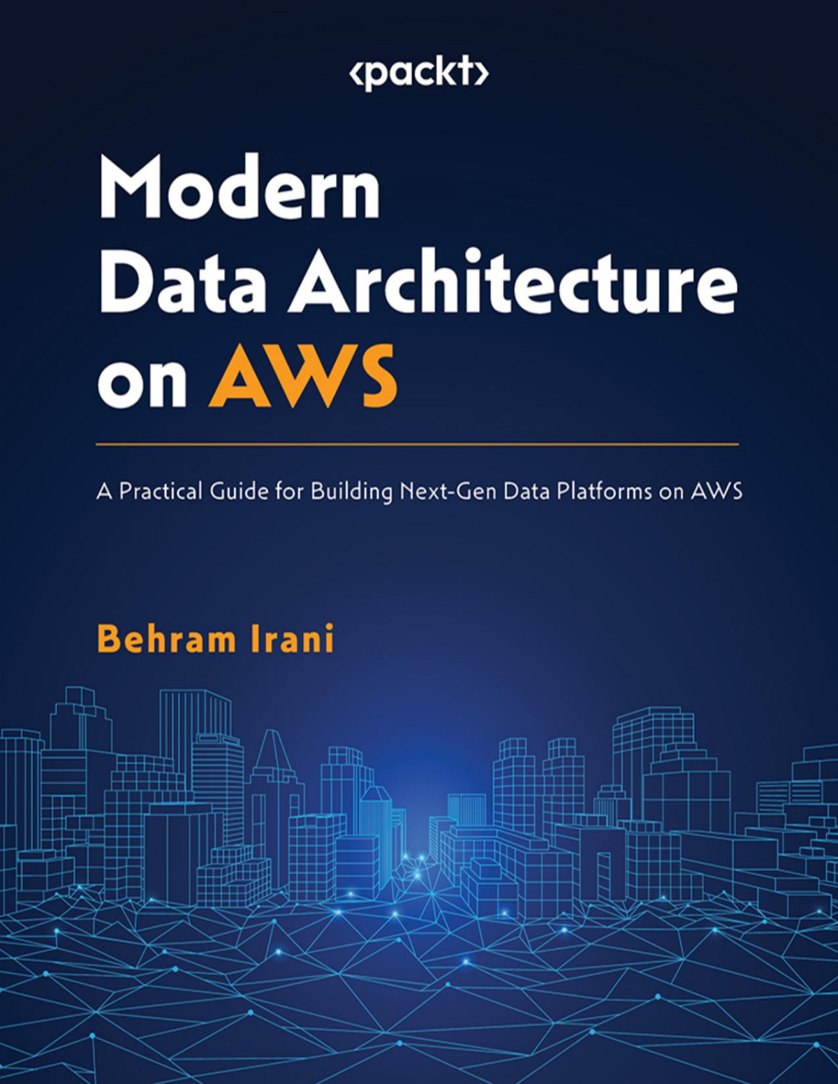 Modern Data Architecture On Aws A Practical Guide For Building Nextgen Data Platforms On Aws Converted Behram Irani
