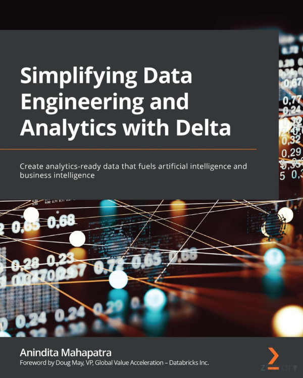 Simplifying Data Engineering And Analytics With Delta Create Analyticsready Data That Fuels Artificial Intelligence And Business Intelligence Mahapatra