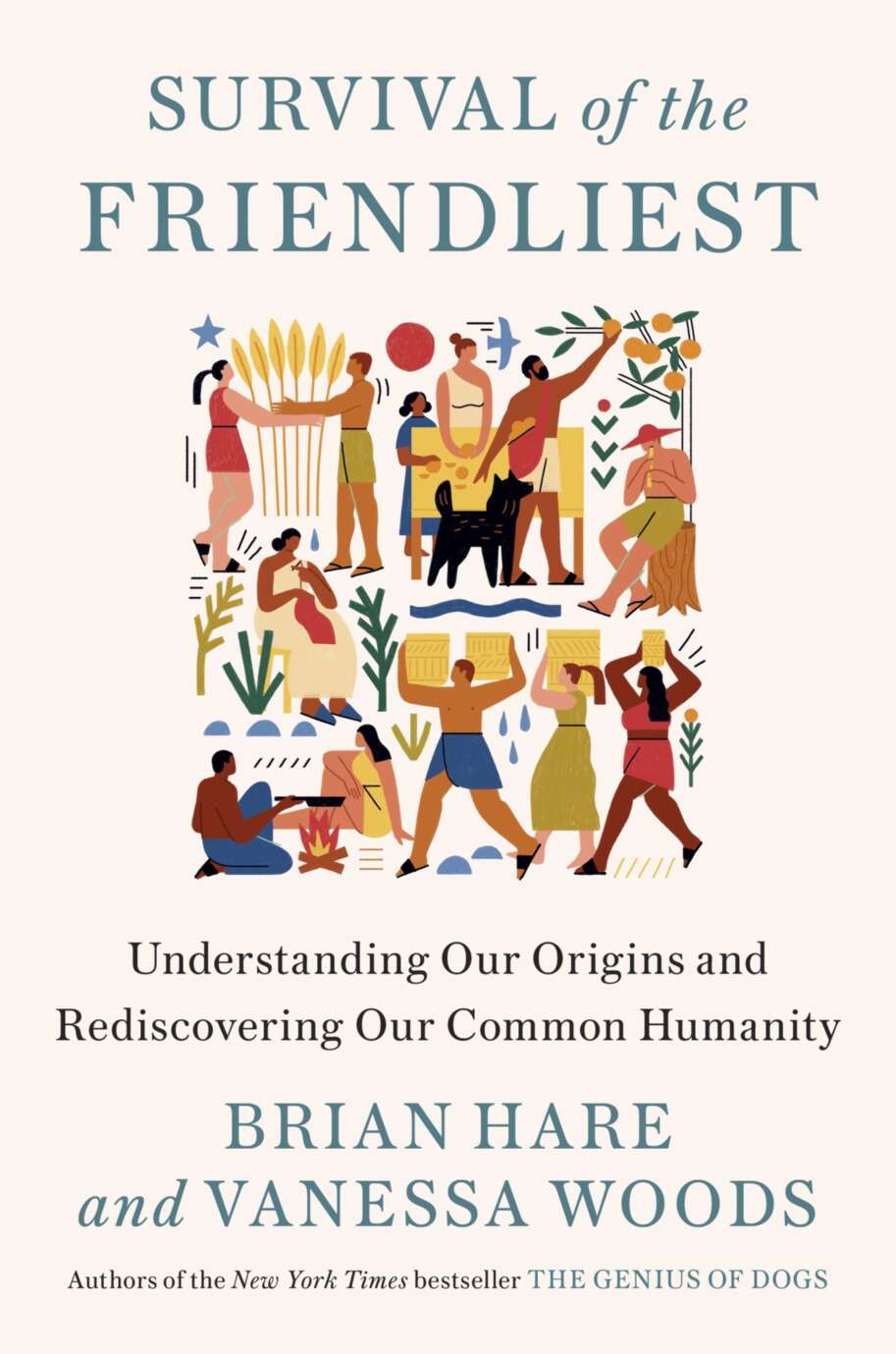 Survival Of The Friendliest Understanding Our Origins And Rediscovering Our Common Humanity Brian Hare Vanessa Woods