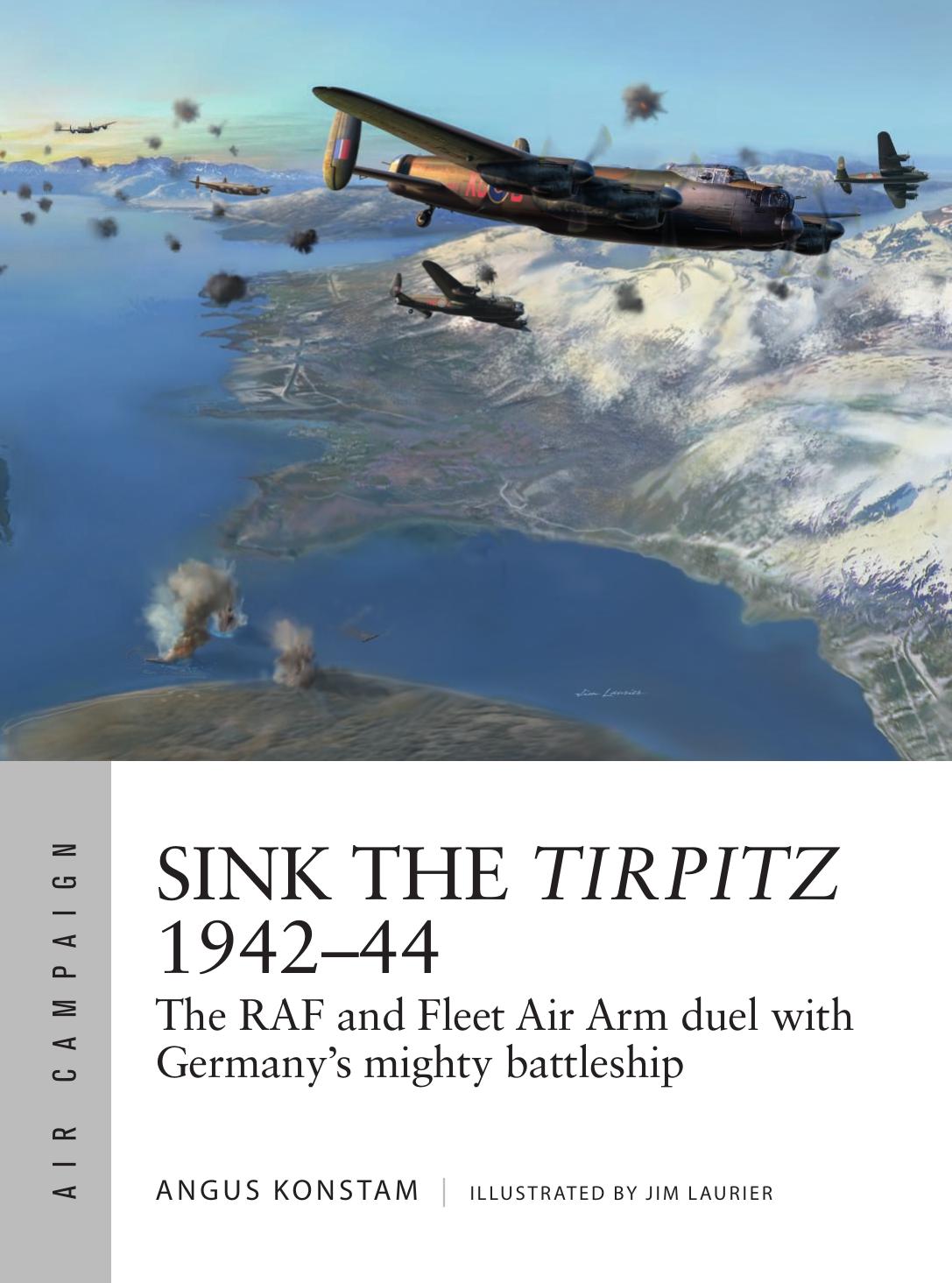 Sink The Tirpitz 194244 The Raf And Fleet Air Arm Duel With Germanys Mighty Battleship 1st Edition Angus Konstam