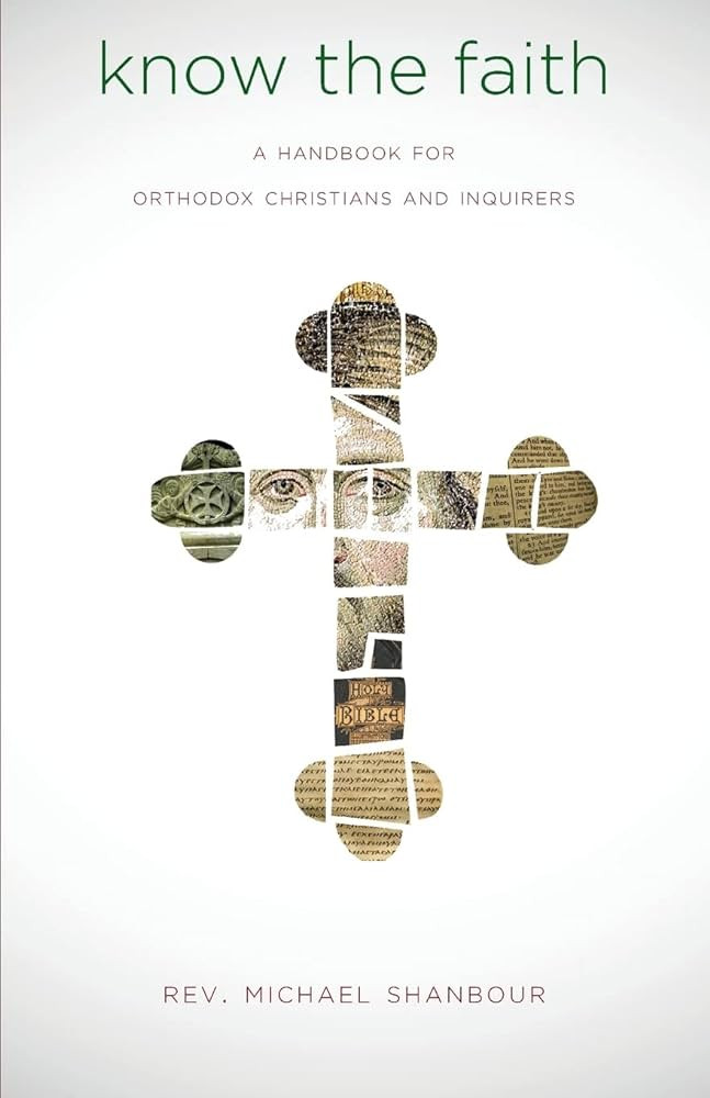 Know The Faith A Handbook For Orthodox Christians And Inquirers Michael Alan Shanbour