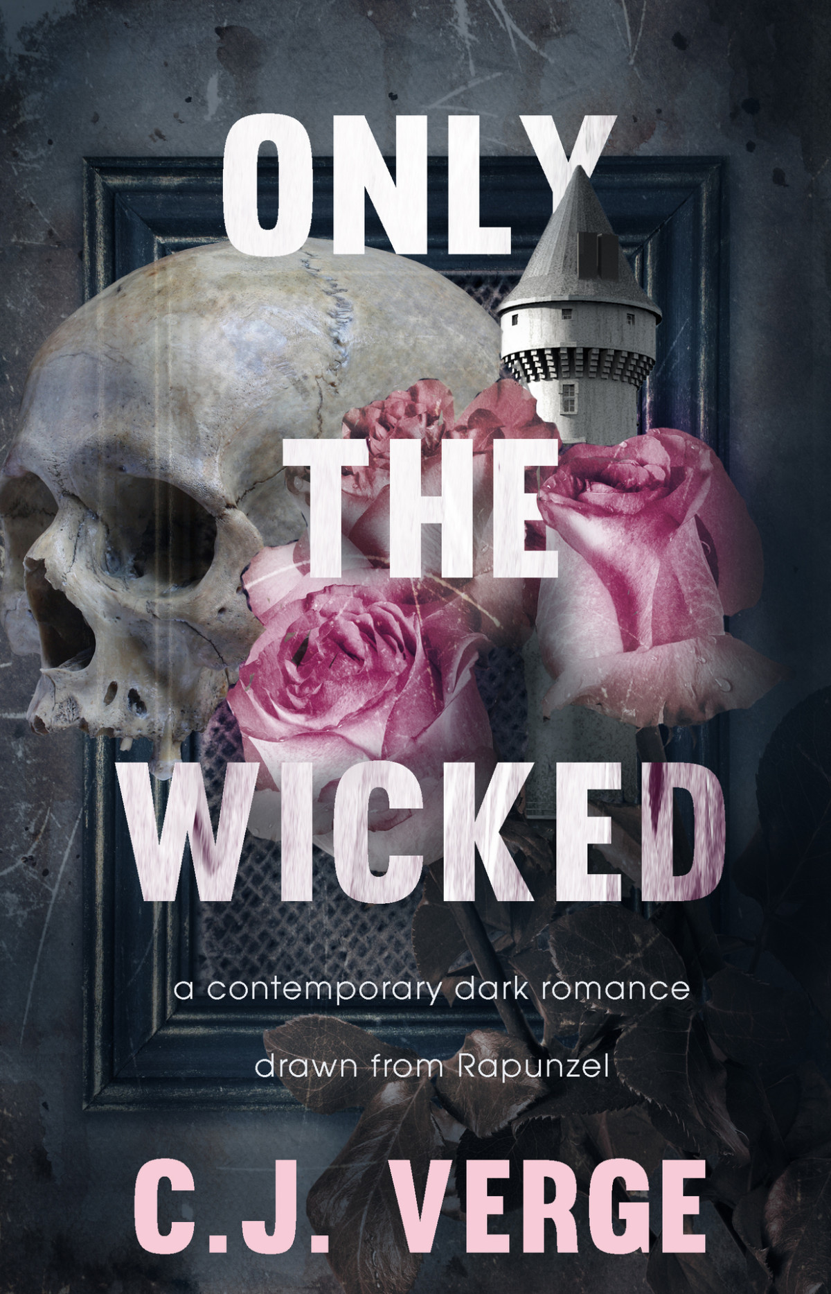 Only The Wicked A Dark Contemporary Romance Drawn From Rapunzel C J Verge