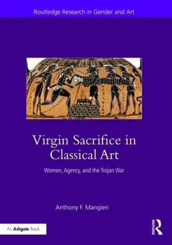 Virgin Sacrifice In Classical Art Women Agency And The Trojan War 1st Edition Mangieri
