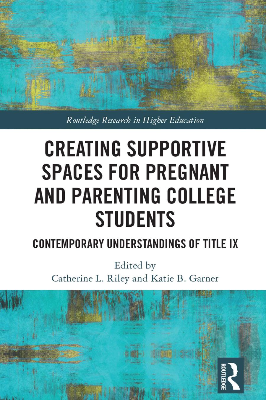 Creating Supportive Spaces For Pregnant And Parenting College Students Contemporary Understandings Of Title Ix Catherine L Riley Katie B Garner