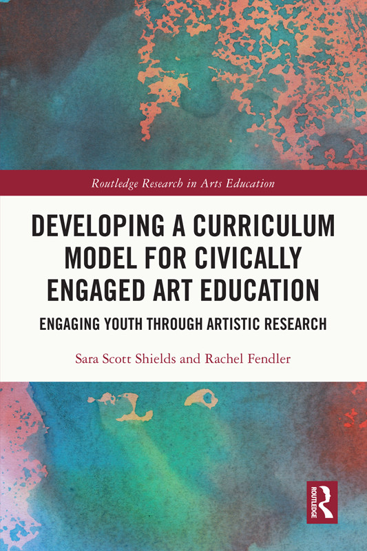 Developing A Curriculum Model For Civically Engaged Art Education Sara Scott Shieldsrachel Fendler Fendler