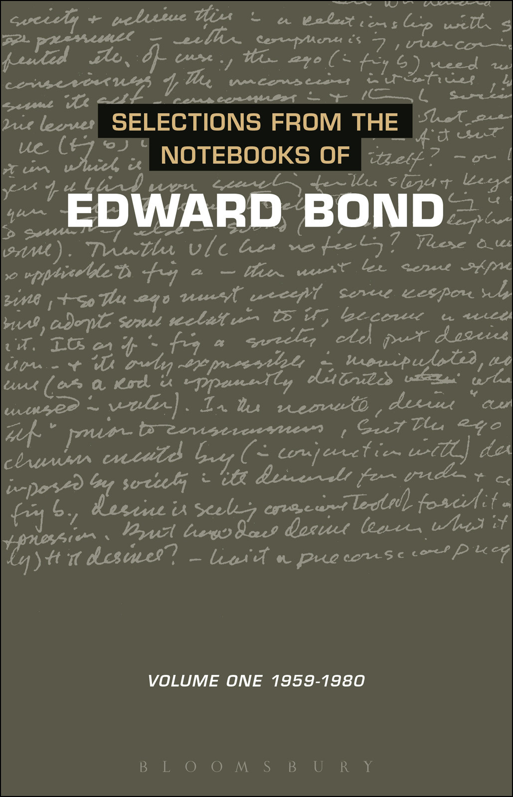 Selections From The Notebooks Of Edward Bond Volume One 19591980 Diaries Letters And Essays Edward Bond