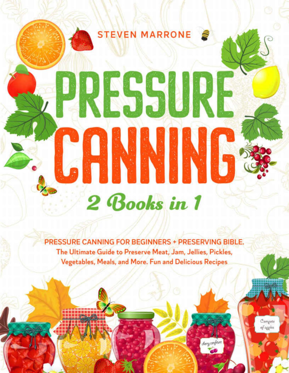 Pressure Canning 2 Books In 1 Pressure Canning For Beginners Preserving Bible The Ultimate Guide To Preserve Meat Jam Jellies Pickles Vegetables Meals And More Fun And Delicious Recipes Marrone