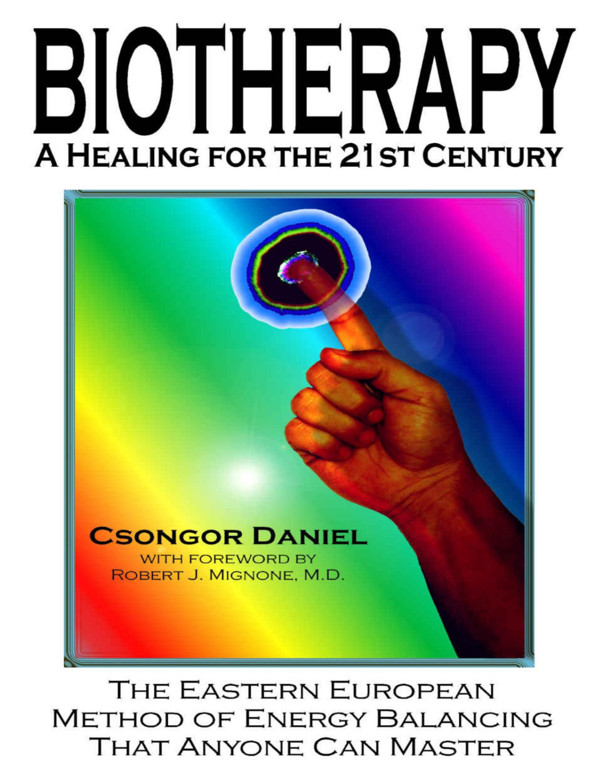 Biotherapy A Healing For The 21st Century The Eastern European Method Of Energy Balancing That Anyone Can Master Csongor Daniel