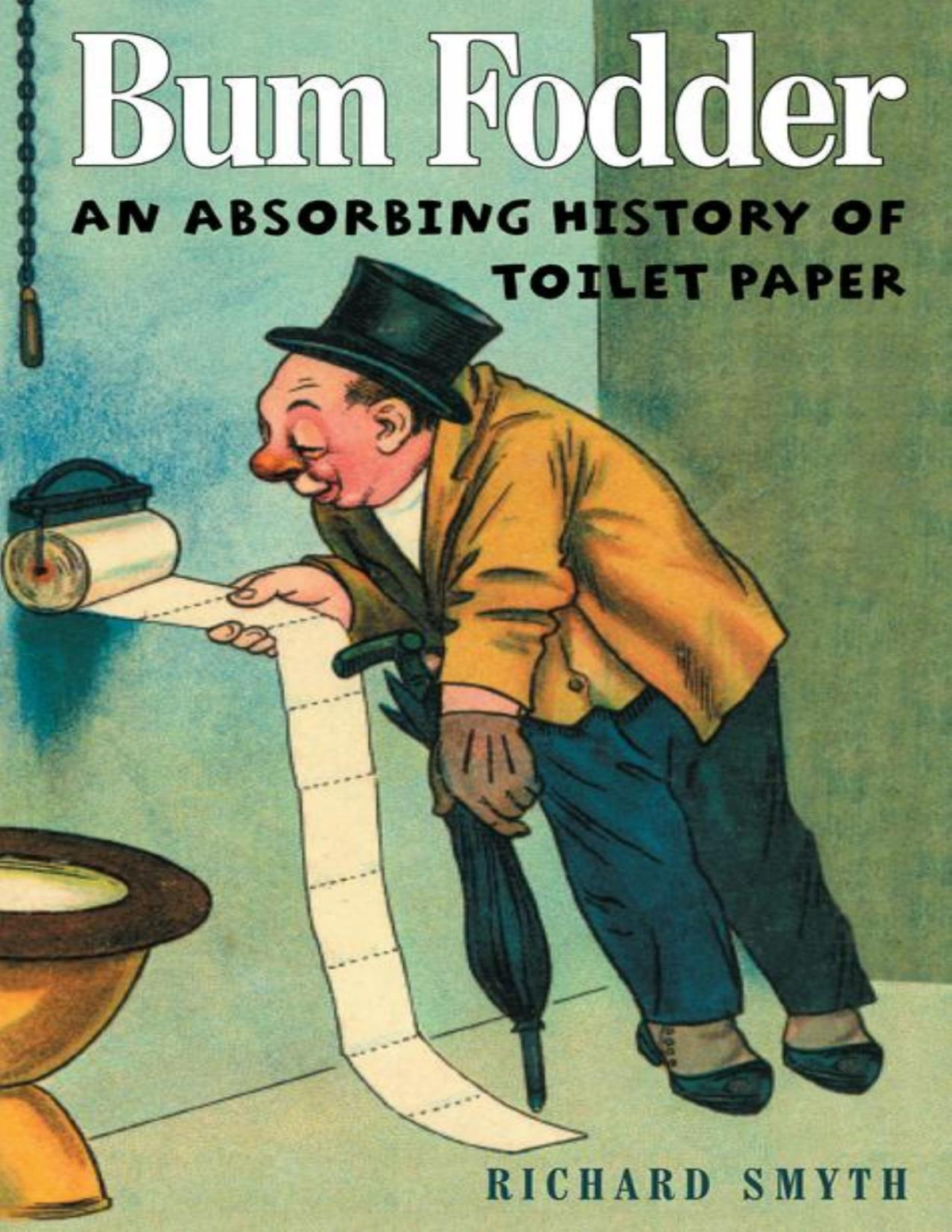 Bum Fodder An Absorbing History Of Toilet Paper Richard Smyth