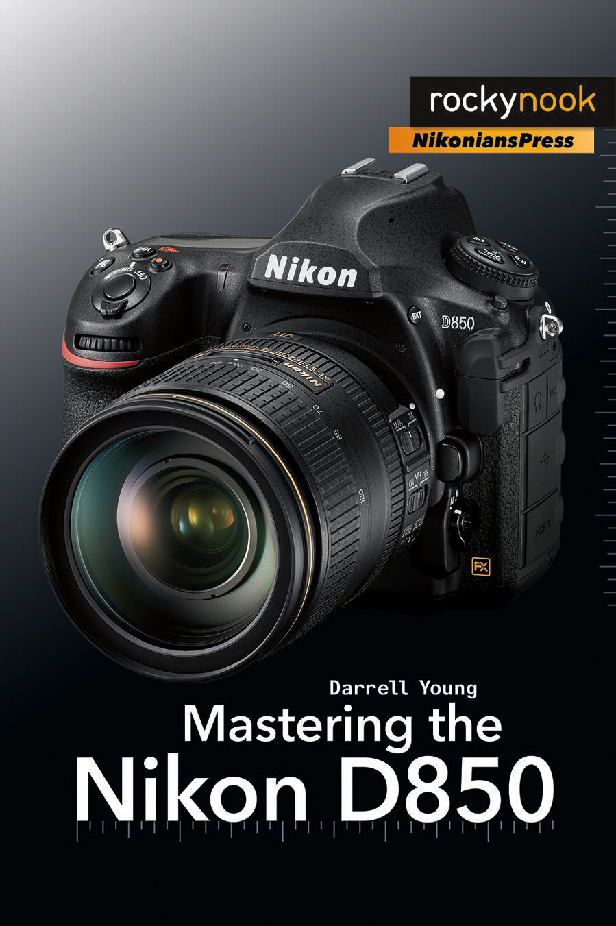 Mastering The Nikon D850 Darrell Young