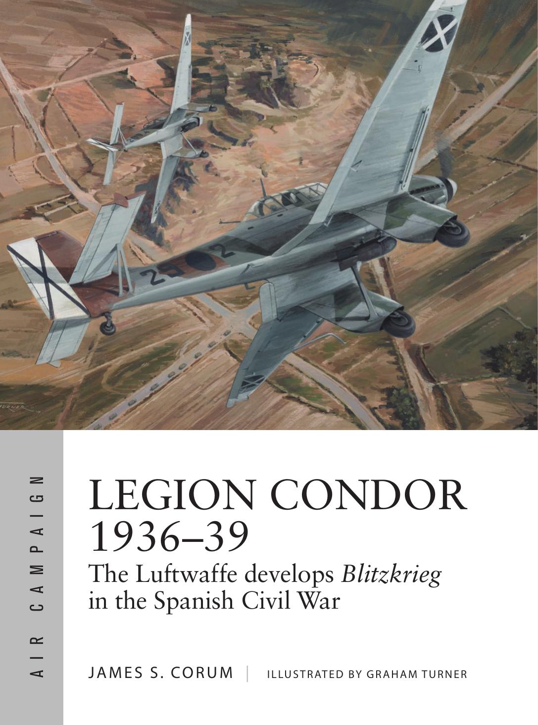 Legion Condor 193639 The Luftwaffe Learns Blitzkrieg In The Spanish Civil War 1st Edition James S Corum