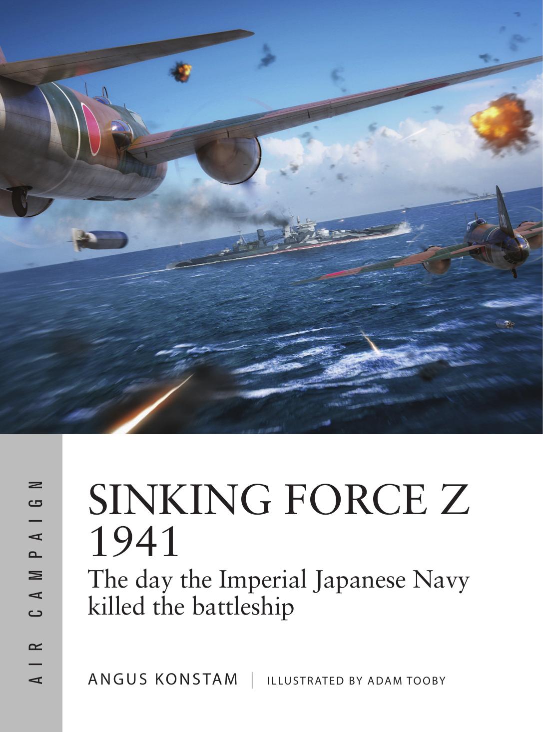 Sinking Force Z 1941 The Day The Imperial Japanese Navy Killed The Battleship 1st Edition Angus Konstam