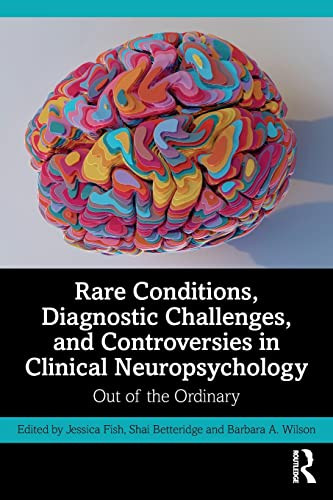 Rare Conditions Diagnostic Challenges And Controversies In Clinical Neuropsychology Out Of The Ordinary 1st Edition Jessica Fish