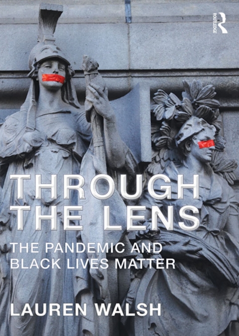 Through The Lens The Pandemic And Black Lives Matter 1st Edition Walsh
