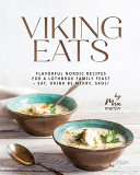 Viking Eats Flavorful Nordic Recipes For A Lothbrok Family Feast Eat Drink Be Merry Skol 1st Edition Mia Martin