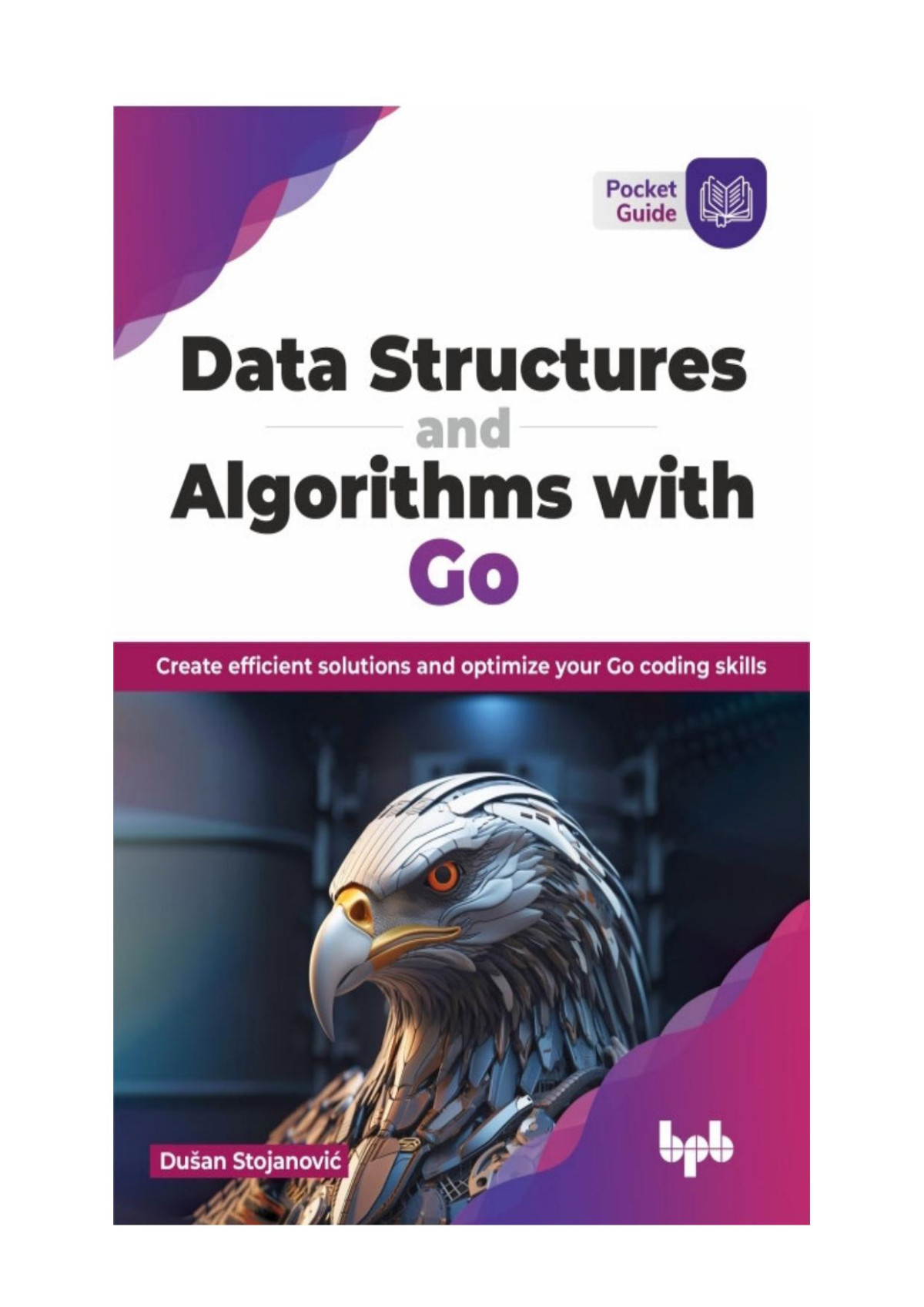 Data Structures And Algorithms With Go Create Efficient Solutions And Optimize Your Go Coding Skills Duan Stojanovi