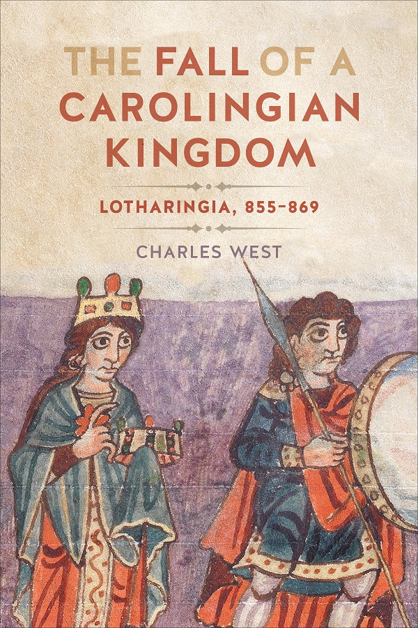 The Fall Of A Carolingian Kingdom Lotharingia 855869 Charles West