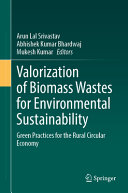 Valorization Of Biomass Wastes For Environmental Sustainability Green Practices For The Rural Circular Economy Arun Lal Srivastav