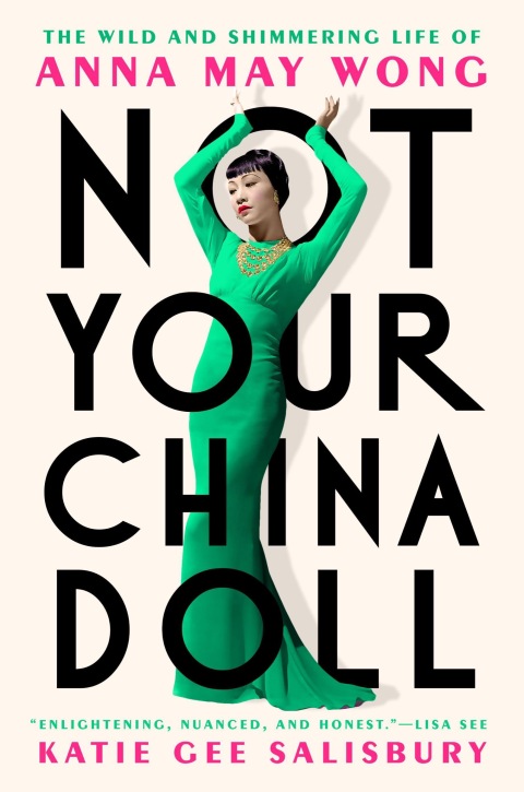 Not Your China Doll The Wild And Shimmering Life Of Anna May Wong 1st Edition Katie Gee Salisbury