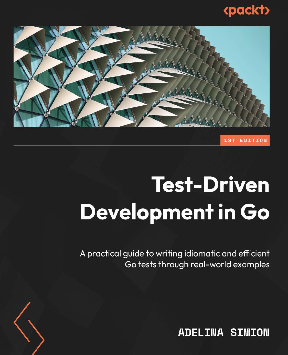 Testdriven Development In Go A Practical Guide To Writing Idiomatic And Efficient Go Tests Through Realworld Example 1st Edition Adelina Simion