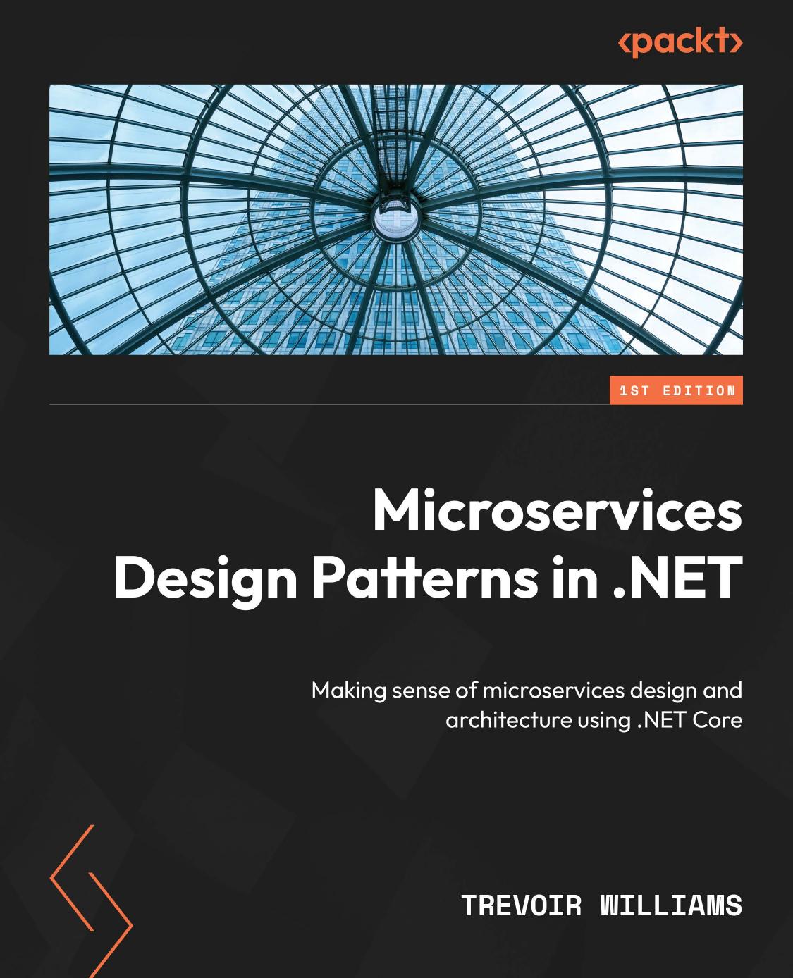 Microservices Design Patterns In Net Making Sense Of Microservices Design And Architecture Using Net Core 1st Edition Trevoir Williams