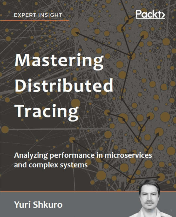 Mastering Distributed Tracing Analyzing Performance In Microservices And Complex Systems Yuri Shkuro