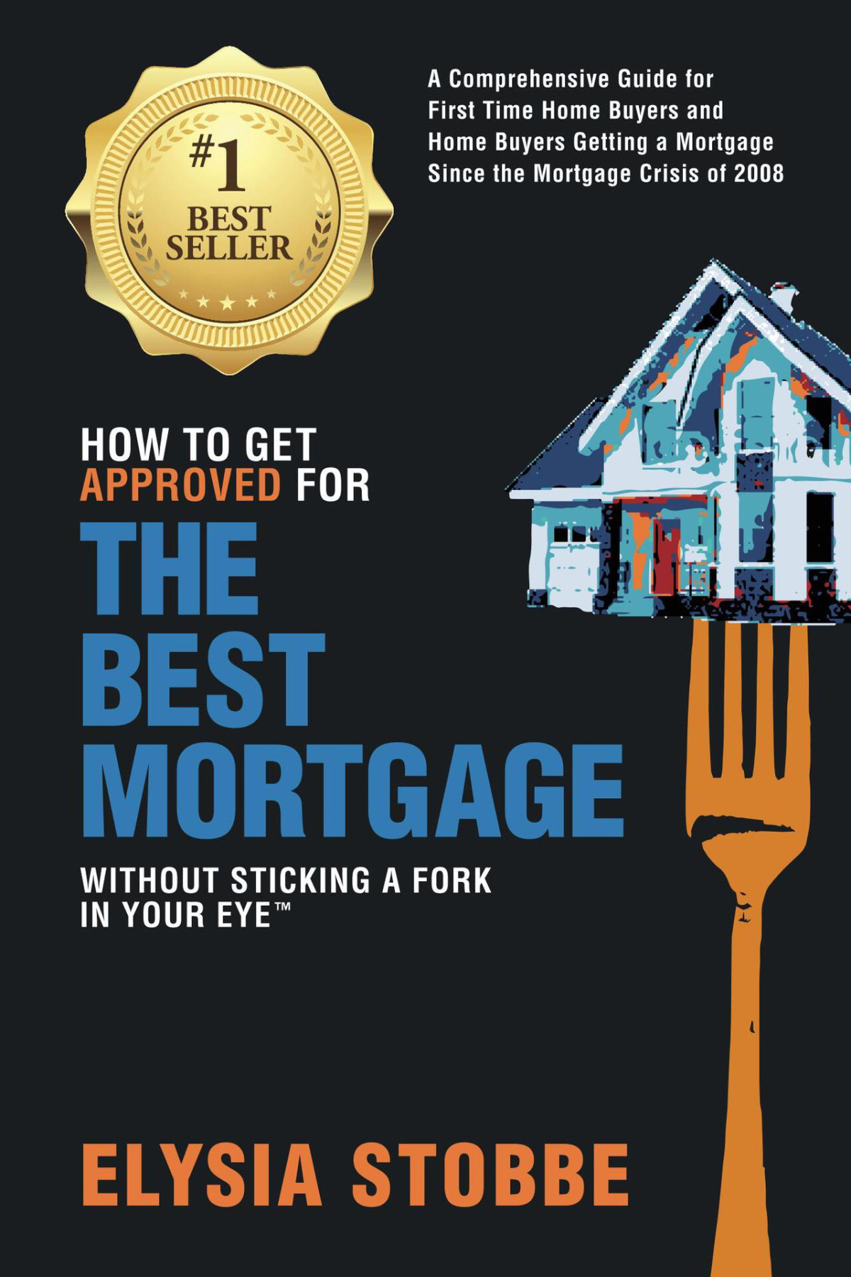How To Get Approved For The Best Mortgage Without Sticking A Fork In Your Eye Stobbe