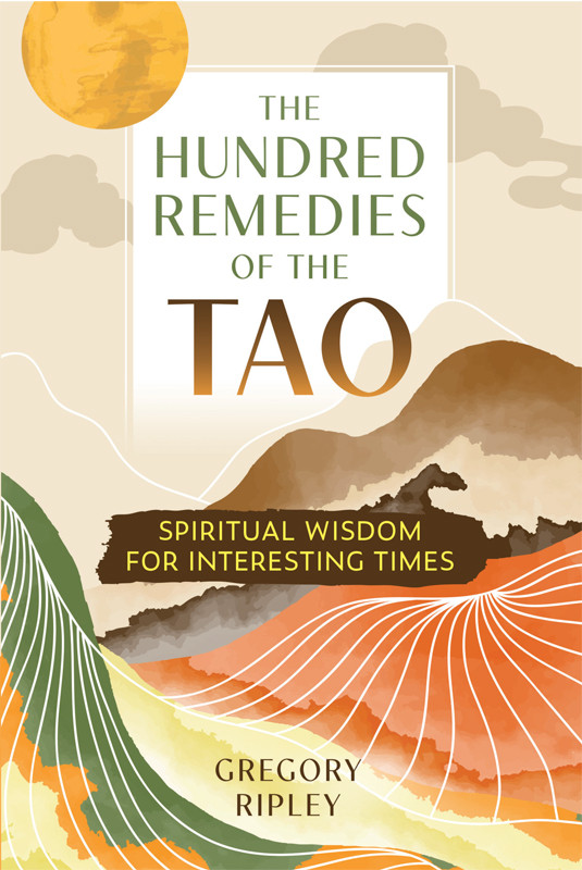 The Hundred Remedies Of The Tao Spiritual Wisdom For Interesting Times Gregory Ripley