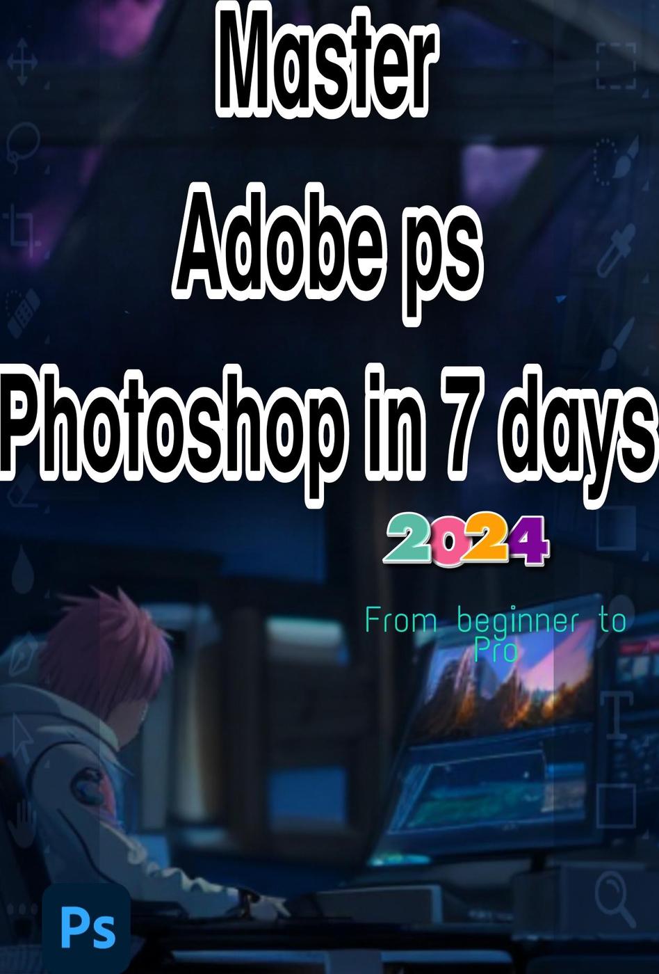 Master Adobe Ps Photoshop In 7 Days From Beginner To Pro Pitz