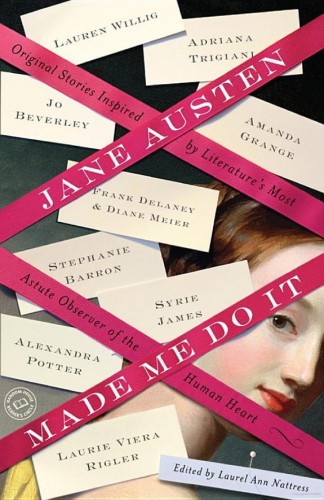Jane Austen Made Me Do It Original Stories Inspired By Literatures Most Astute Observer Of The Human Heart Laurel Ann Nattress