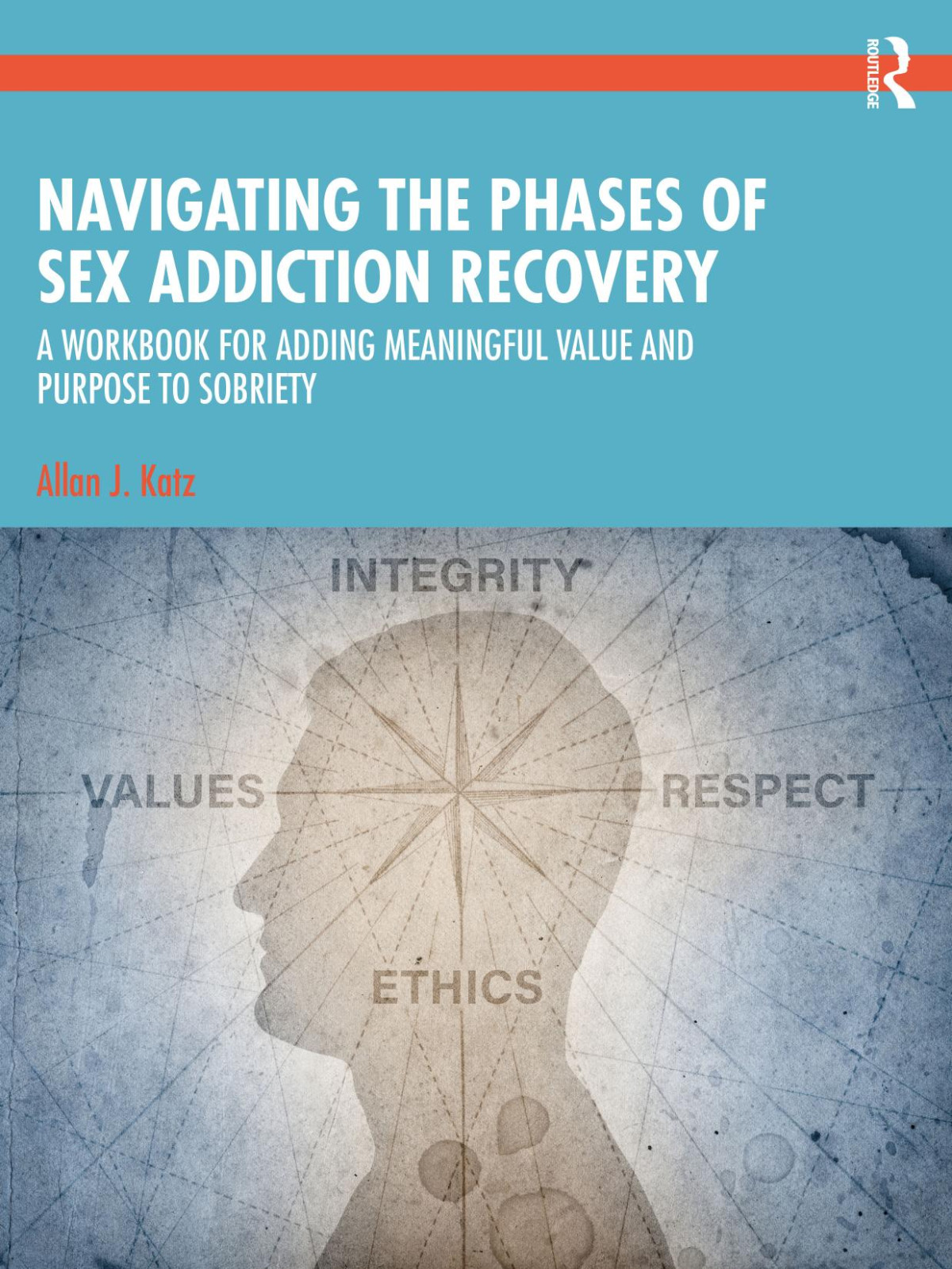 Navigating The Phases Of Sex Addiction Recovery A Workbook For Adding Meaningful Value And Purpose To Sobriety Allan J Katz