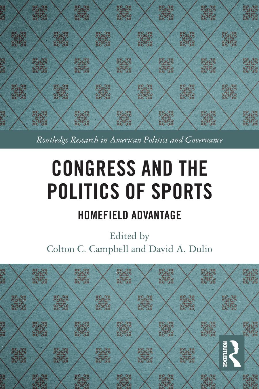 Congress And The Politics Of Sports Homefield Advantage Colton C Campbell David A Dulio Colton C Campbell David A Dulio