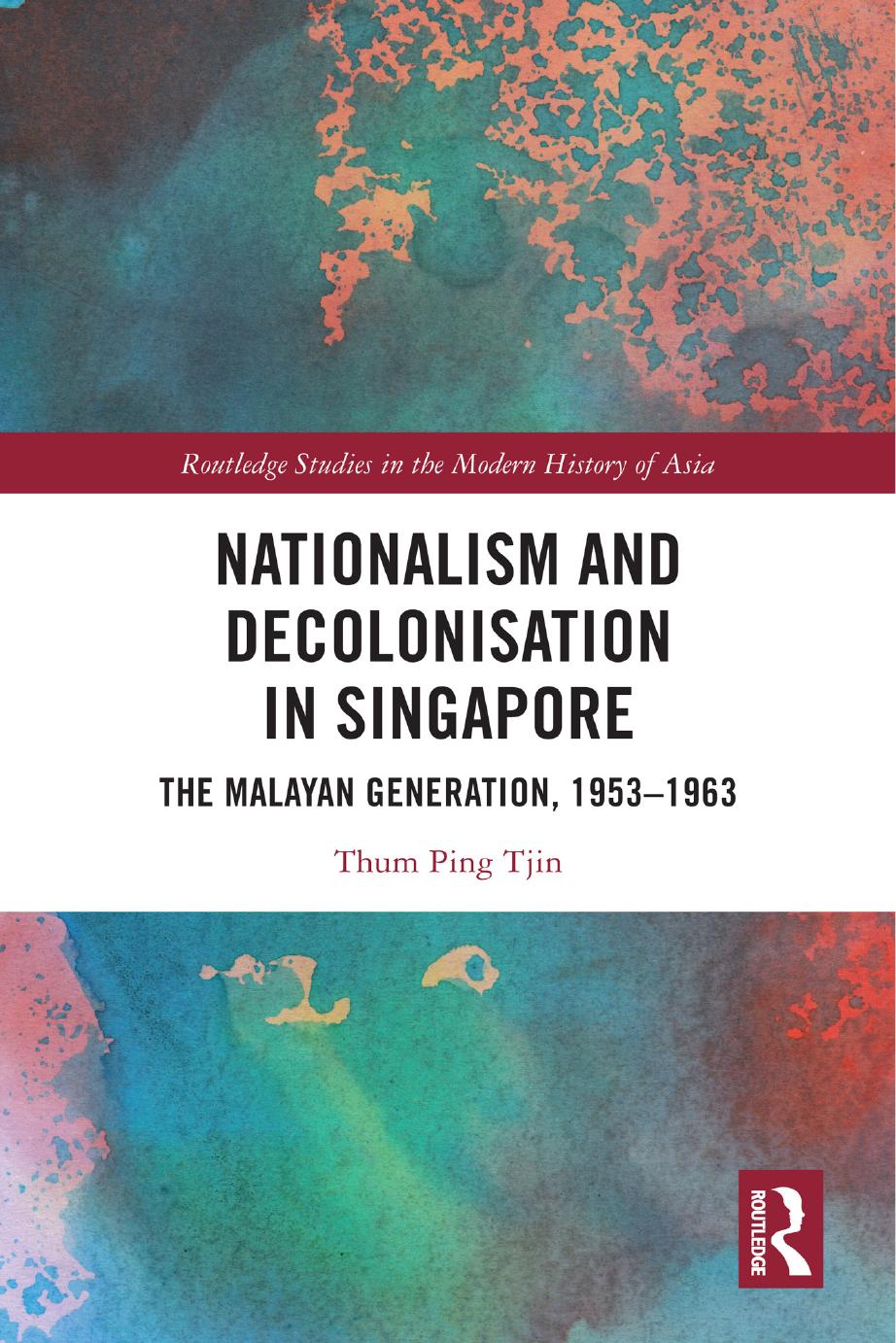Nationalism And Decolonisation In Singapore The Malayan Generation 19531963 Thum Ping Tjin
