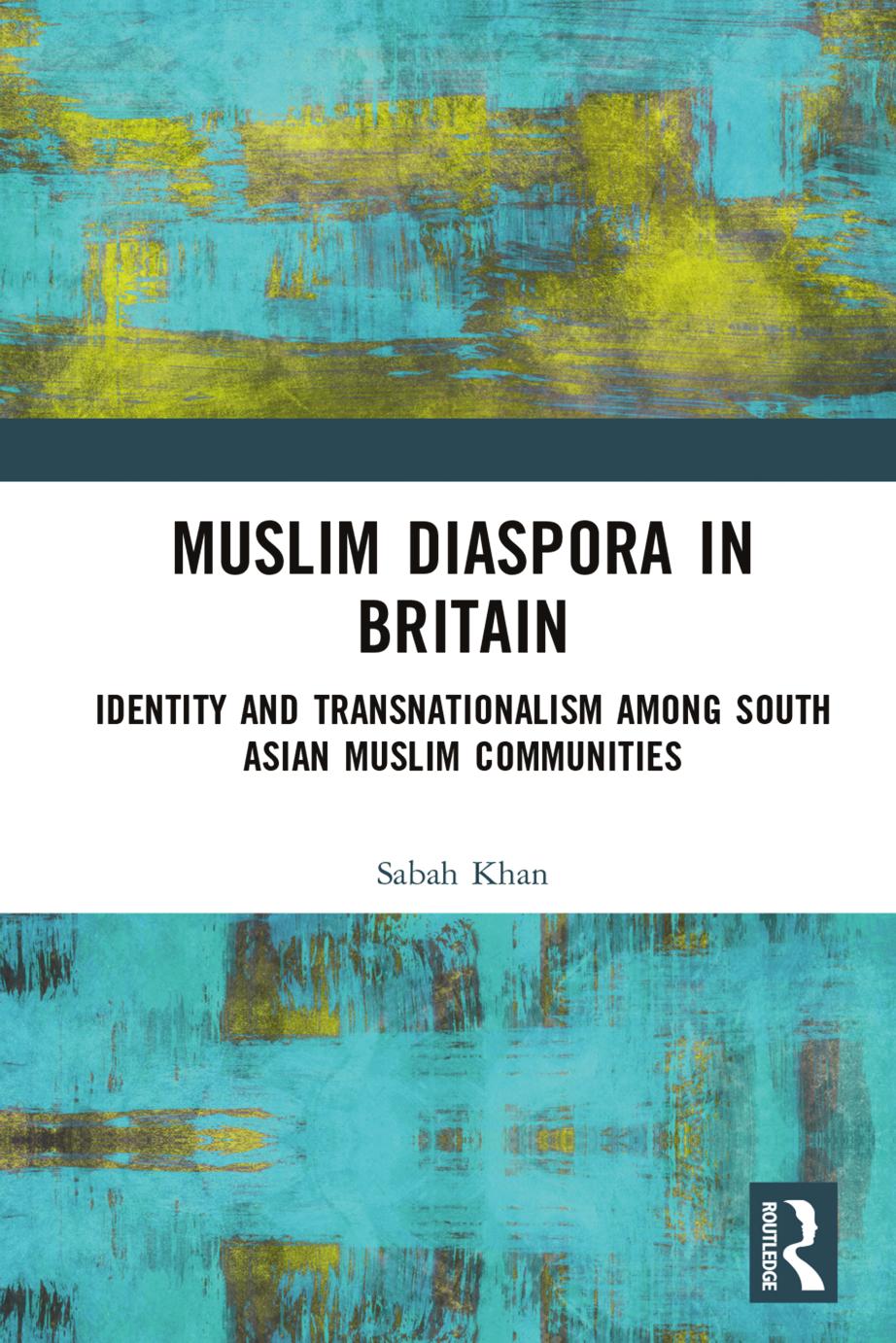 Muslim Diaspora In Britain Identity And Transnationalism Among South Asian Muslim Communities First Edition Sabah Khan